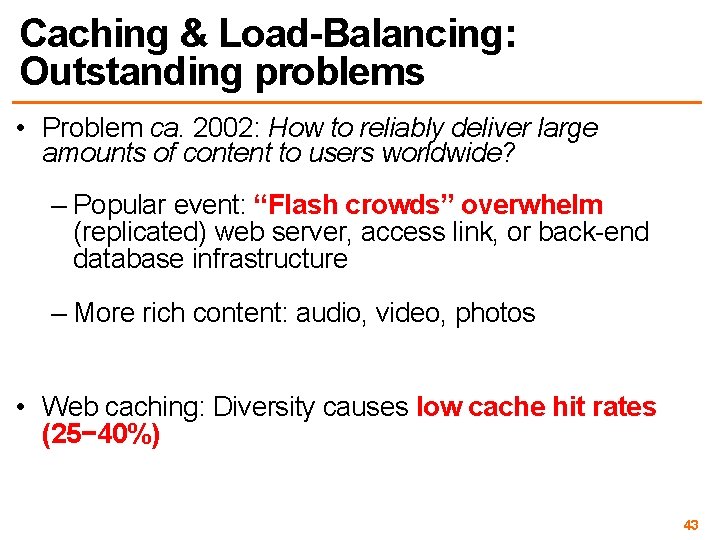 Caching & Load-Balancing: Outstanding problems • Problem ca. 2002: How to reliably deliver large
