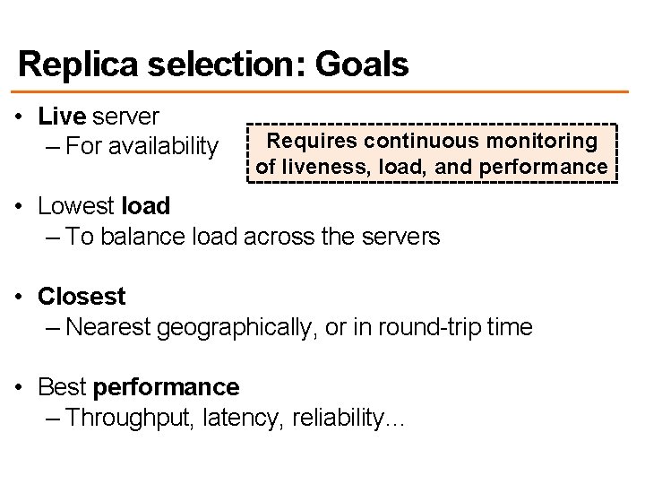 Replica selection: Goals • Live server – For availability Requires continuous monitoring of liveness,