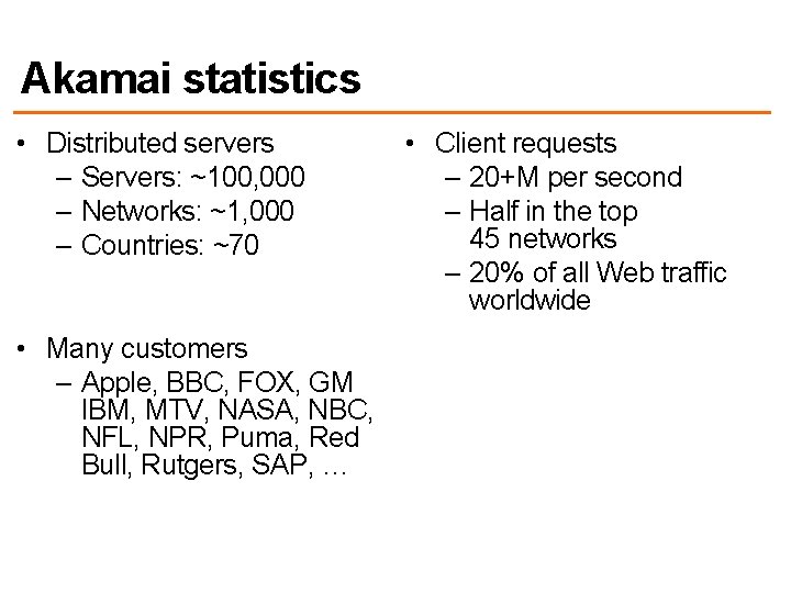 Akamai statistics • Distributed servers – Servers: ~100, 000 – Networks: ~1, 000 –