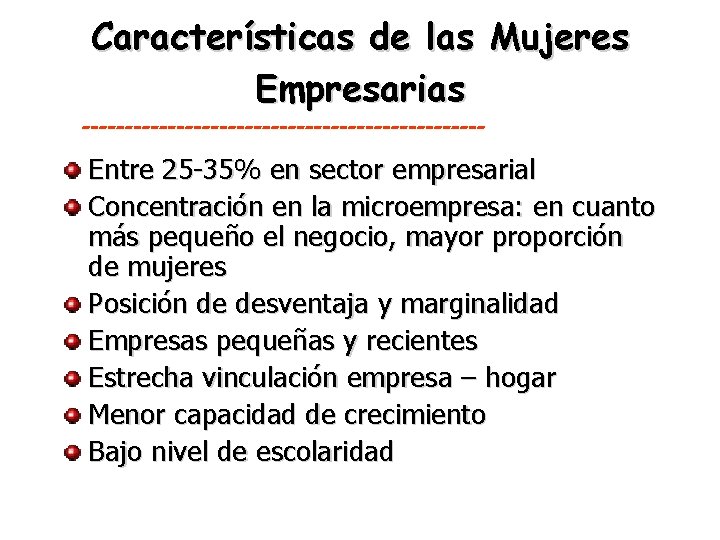 Características de las Mujeres Empresarias ------------------------ Entre 25 -35% en sector empresarial Concentración en