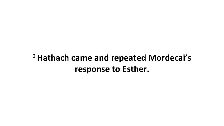 9 Hathach came and repeated Mordecai’s response to Esther. 