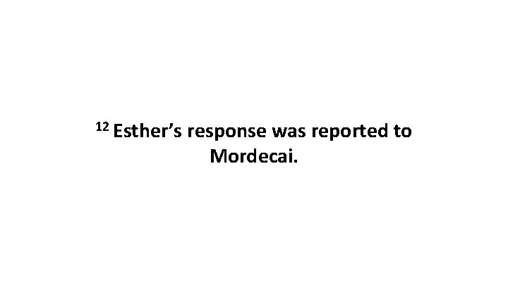 12 Esther’s response was reported to Mordecai. 