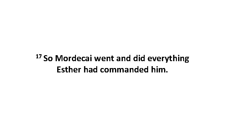 17 So Mordecai went and did everything Esther had commanded him. 