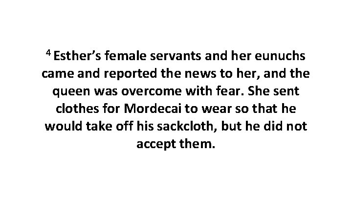 4 Esther’s female servants and her eunuchs came and reported the news to her,