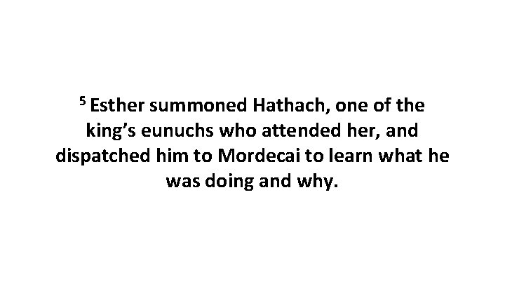 5 Esther summoned Hathach, one of the king’s eunuchs who attended her, and dispatched