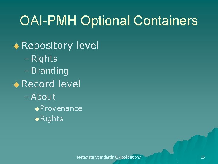 OAI-PMH Optional Containers u Repository level – Rights – Branding u Record level –