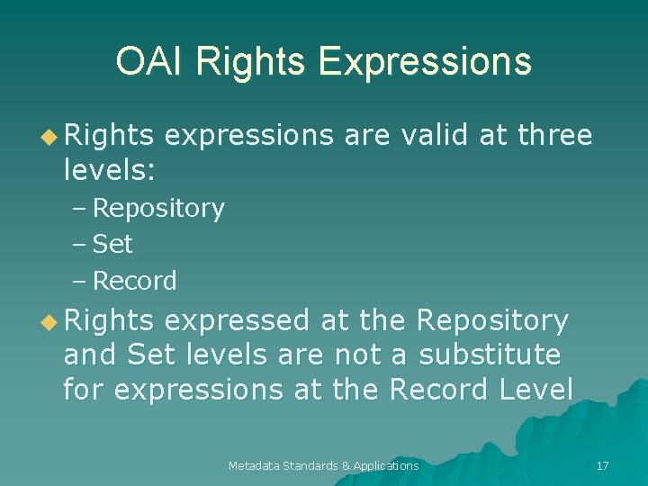 OAI Rights Expressions u Rights levels: expressions are valid at three – Repository –