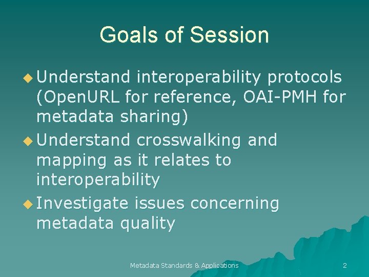 Goals of Session u Understand interoperability protocols (Open. URL for reference, OAI-PMH for metadata