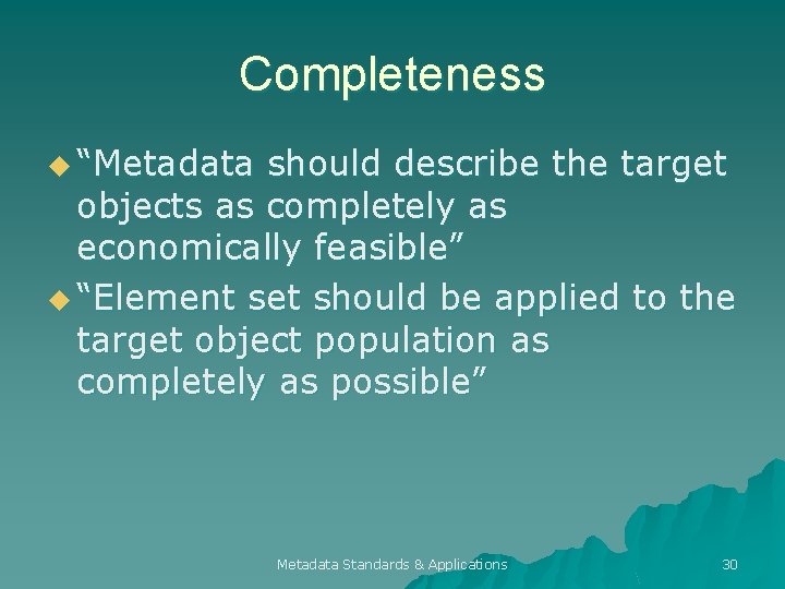 Completeness u “Metadata should describe the target objects as completely as economically feasible” u