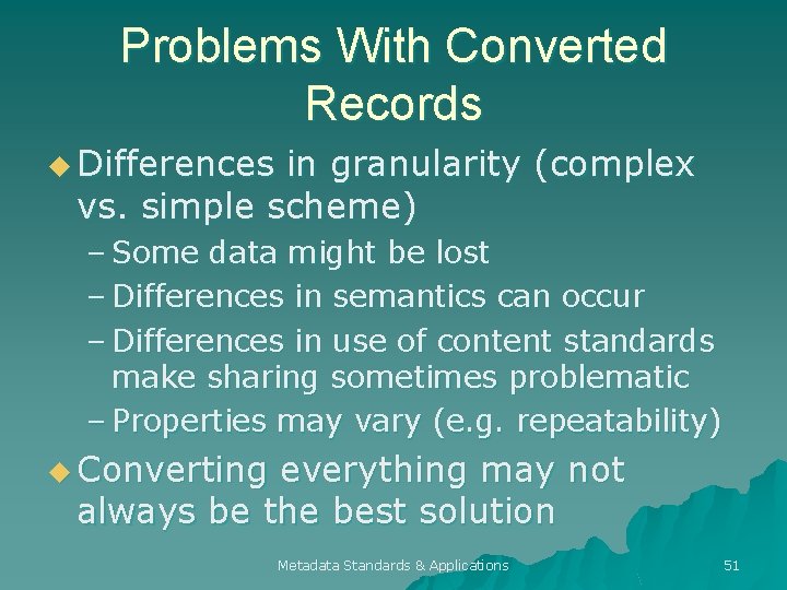 Problems With Converted Records u Differences in granularity (complex vs. simple scheme) – Some