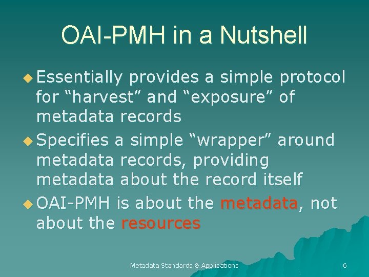 OAI-PMH in a Nutshell u Essentially provides a simple protocol for “harvest” and “exposure”