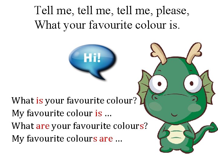 Tell me, tell me, please, What your favourite colour is. What is your favourite