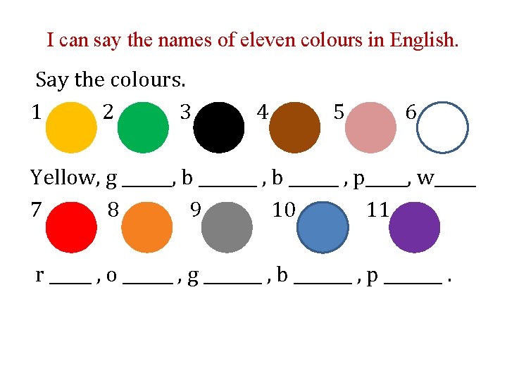 I can say the names of eleven colours in English. Say the colours. 1