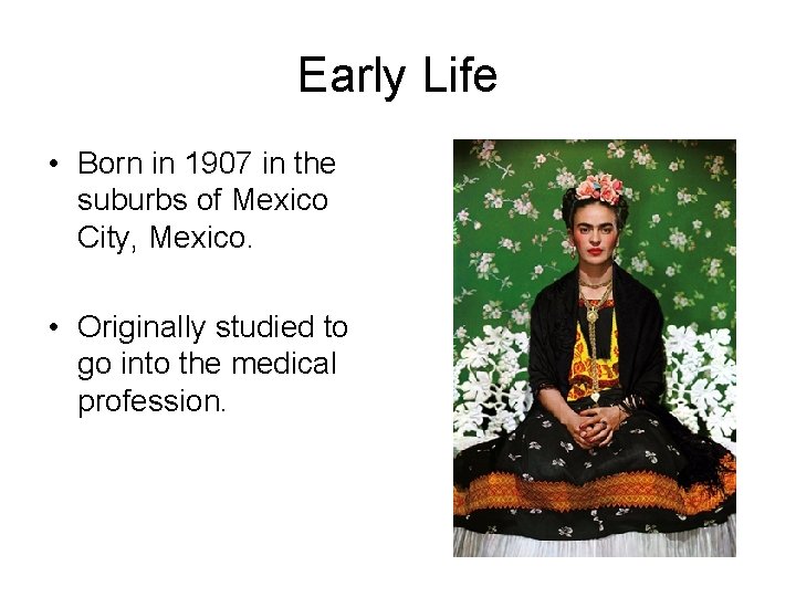 Early Life • Born in 1907 in the suburbs of Mexico City, Mexico. •