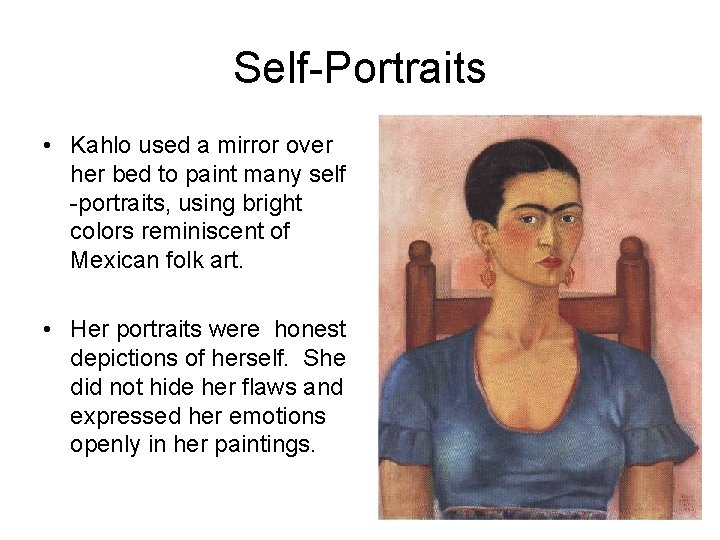 Self-Portraits • Kahlo used a mirror over her bed to paint many self -portraits,