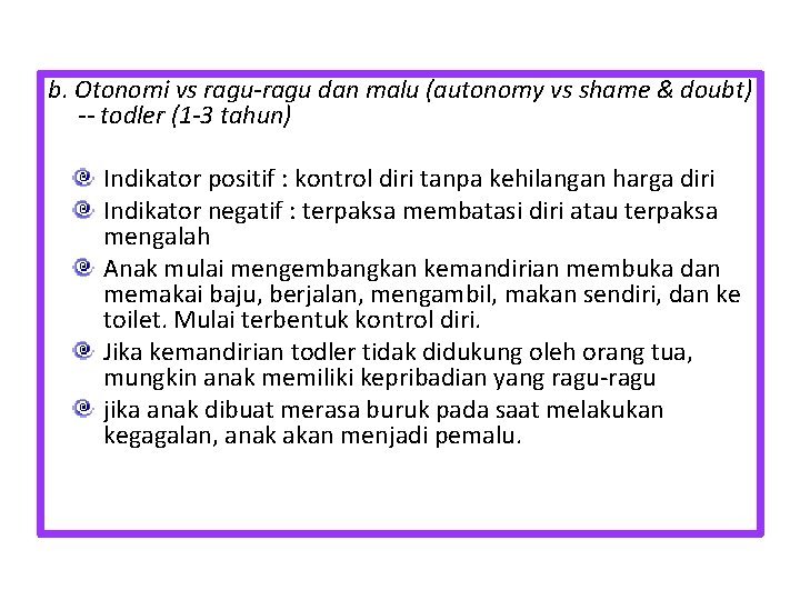 b. Otonomi vs ragu-ragu dan malu (autonomy vs shame & doubt) -- todler (1