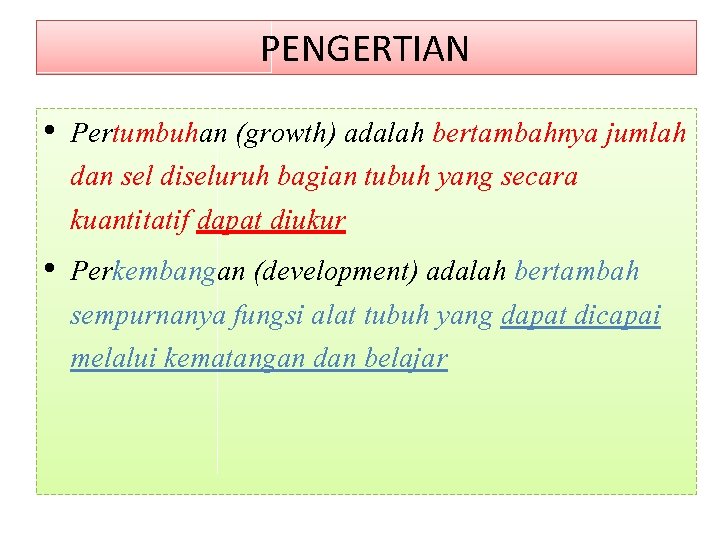 PENGERTIAN • Pertumbuhan (growth) adalah bertambahnya jumlah dan sel diseluruh bagian tubuh yang secara