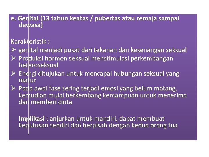 e. Genital (13 tahun keatas / pubertas atau remaja sampai dewasa) Karakteristik : Ø