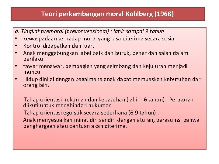 Teori perkembangan moral Kohlberg (1968) a. Tingkat premoral (prekonvensional) : lahir sampai 9 tahun