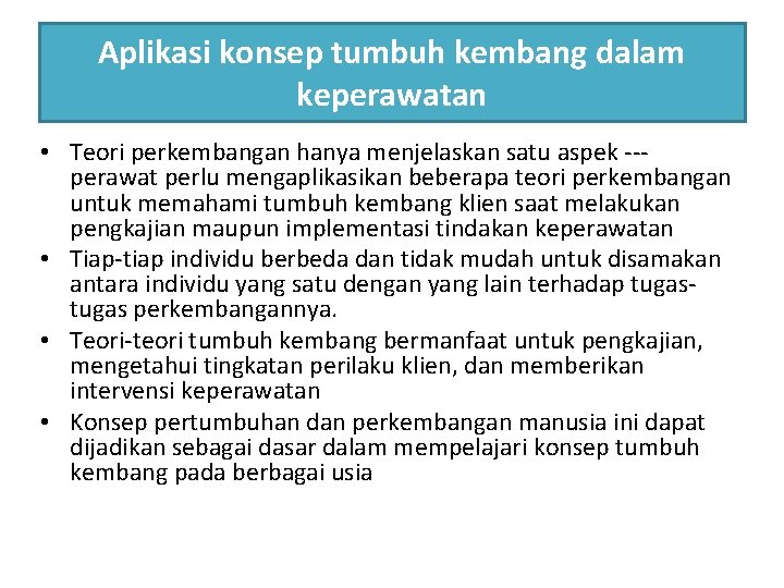 Aplikasi konsep tumbuh kembang dalam keperawatan • Teori perkembangan hanya menjelaskan satu aspek --perawat