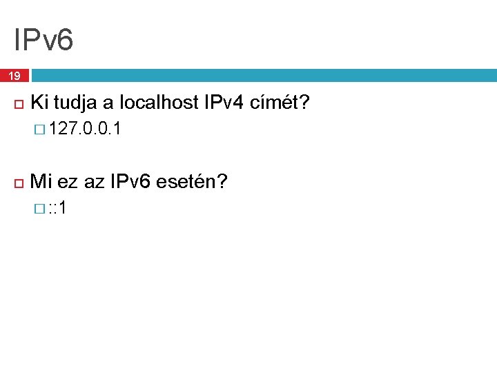 IPv 6 19 Ki tudja a localhost IPv 4 címét? � 127. 0. 0.