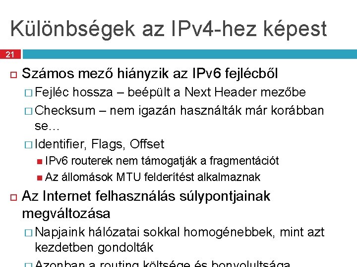Különbségek az IPv 4 -hez képest 21 Számos mező hiányzik az IPv 6 fejlécből