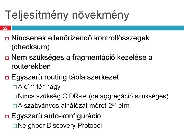 Teljesítmény növekmény 22 Nincsenek ellenőrizendő kontrollösszegek (checksum) Nem szükséges a fragmentáció kezelése a routerekben