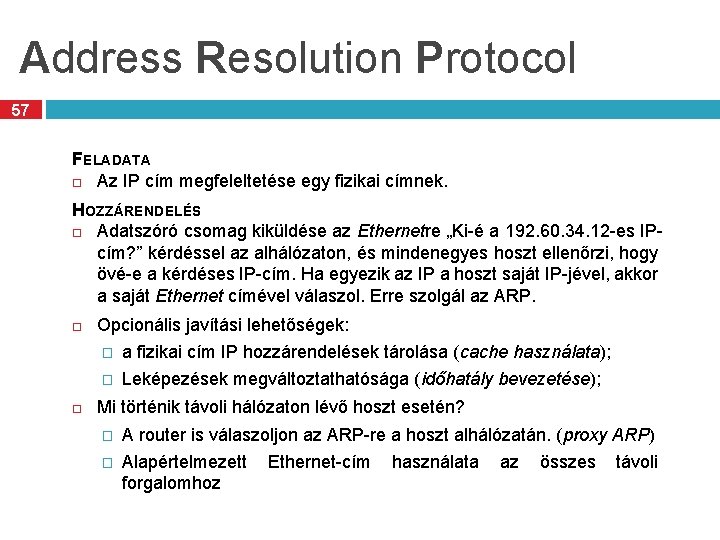 Address Resolution Protocol 57 FELADATA Az IP cím megfeleltetése egy fizikai címnek. HOZZÁRENDELÉS Adatszóró