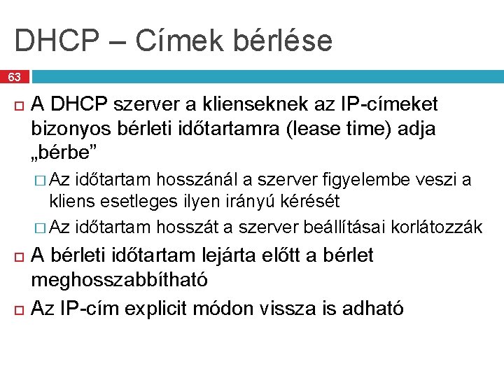 DHCP – Címek bérlése 63 A DHCP szerver a klienseknek az IP-címeket bizonyos bérleti