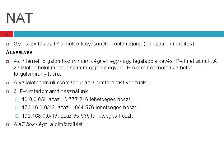 NAT 7 Gyors javítás az IP címek elfogyásának problémájára. (hálózati címfordítás) ALAPELVEK Az internet