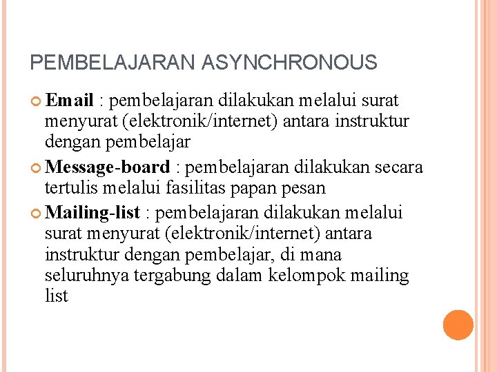 PEMBELAJARAN ASYNCHRONOUS Email : pembelajaran dilakukan melalui surat menyurat (elektronik/internet) antara instruktur dengan pembelajar