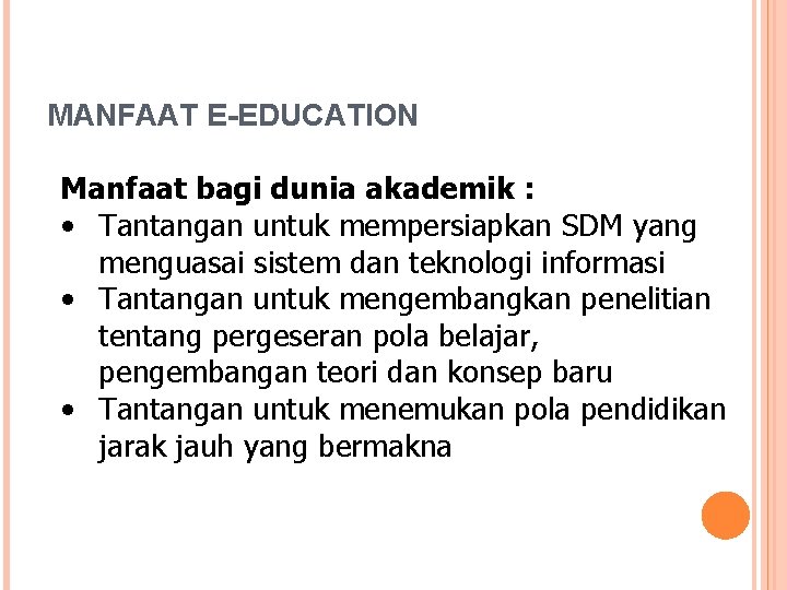 MANFAAT E-EDUCATION Manfaat bagi dunia akademik : • Tantangan untuk mempersiapkan SDM yang menguasai