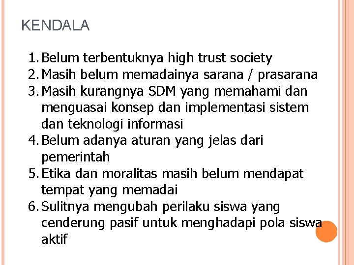 KENDALA 1. Belum terbentuknya high trust society 2. Masih belum memadainya sarana / prasarana