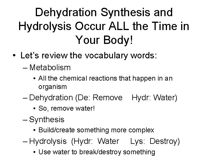 Dehydration Synthesis and Hydrolysis Occur ALL the Time in Your Body! • Let’s review