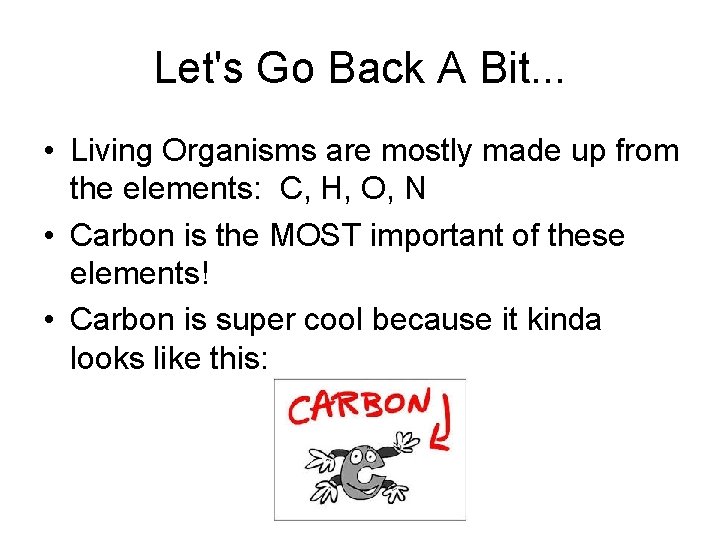 Let's Go Back A Bit. . . • Living Organisms are mostly made up