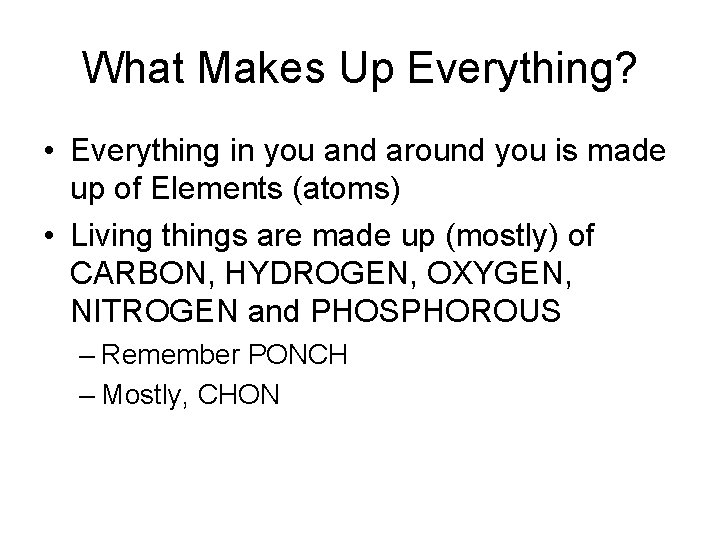 What Makes Up Everything? • Everything in you and around you is made up