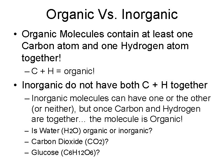 Organic Vs. Inorganic • Organic Molecules contain at least one Carbon atom and one