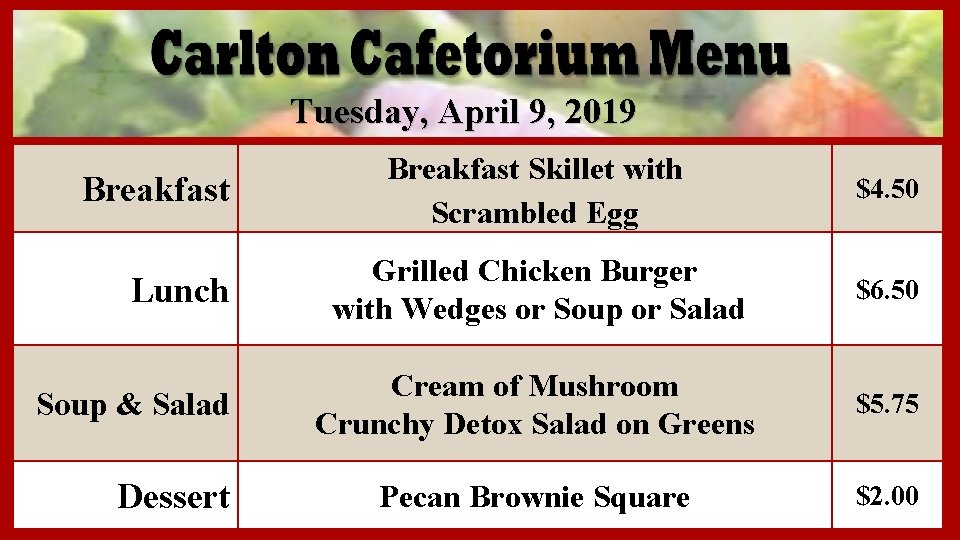 Tuesday, April 9, 2019 Breakfast Lunch Soup & Salad Dessert Breakfast Skillet with Scrambled