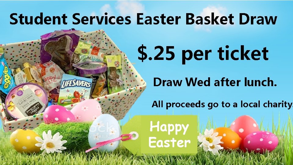 Student Services Easter Basket Draw $. 25 per ticket Draw Wed after lunch. All