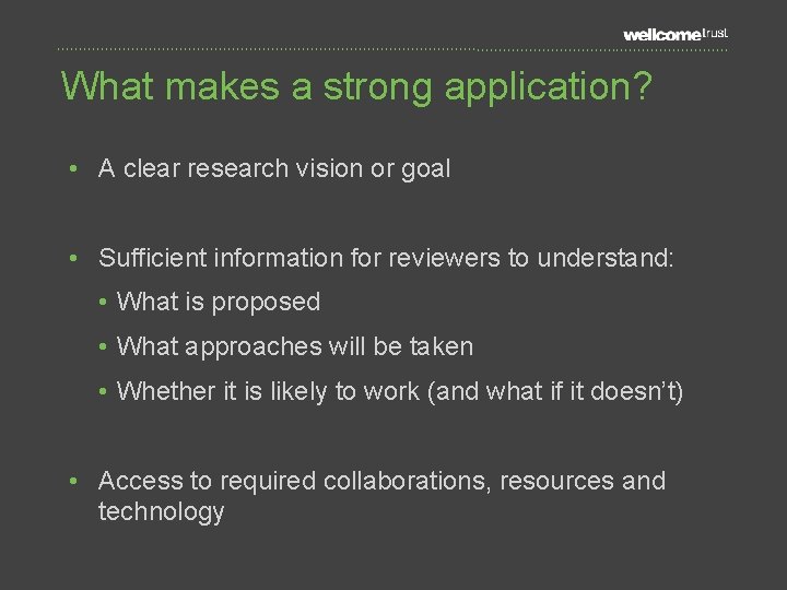 What makes a strong application? • A clear research vision or goal • Sufficient