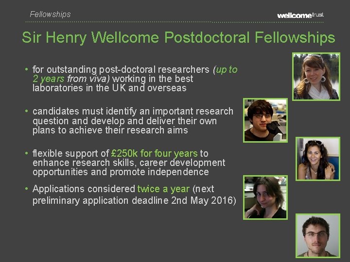 Fellowships Sir Henry Wellcome Postdoctoral Fellowships • for outstanding post-doctoral researchers (up to 2