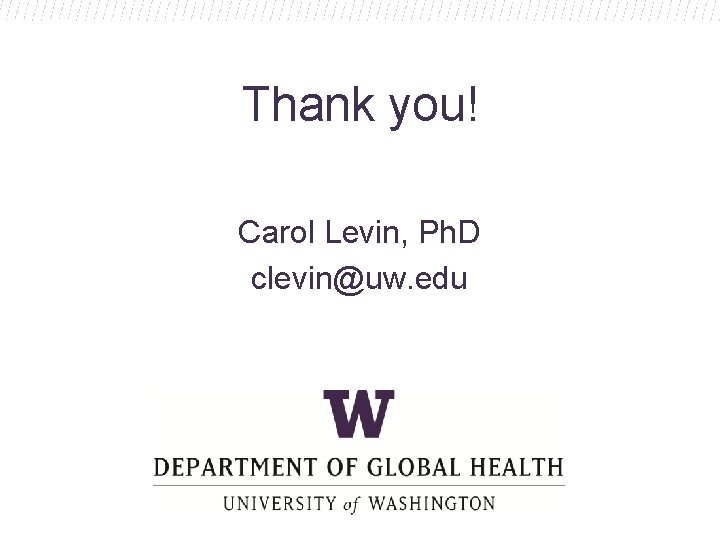 Thank you! Carol Levin, Ph. D clevin@uw. edu 