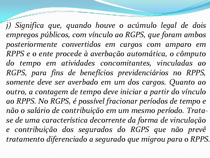 j) Significa que, quando houve o acúmulo legal de dois empregos públicos, com vínculo