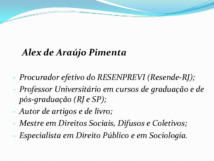 Alex de Araújo Pimenta - Procurador efetivo do RESENPREVI (Resende-RJ); - Professor Universitário em