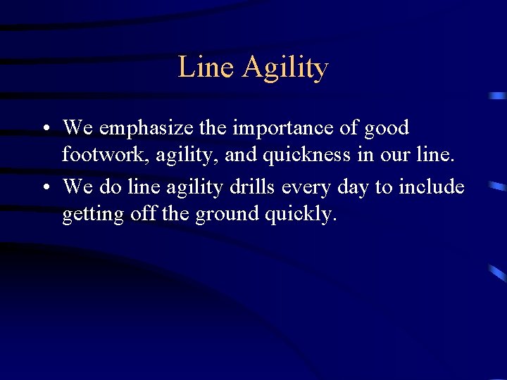 Line Agility • We emphasize the importance of good footwork, agility, and quickness in