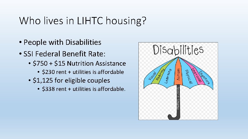 Who lives in LIHTC housing? • People with Disabilities • SSI Federal Benefit Rate: