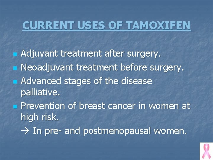 CURRENT USES OF TAMOXIFEN n n Adjuvant treatment after surgery. Neoadjuvant treatment before surgery.