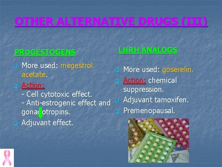 OTHER ALTERNATIVE DRUGS (III) PROGESTOGENS q q q More used: megestrol acetate. Action: -