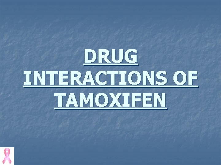 DRUG INTERACTIONS OF TAMOXIFEN 