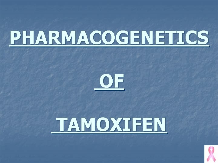 PHARMACOGENETICS OF TAMOXIFEN 